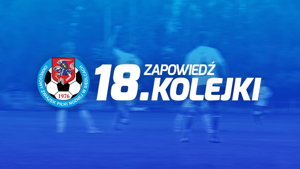Zapowiedź 18. kolejki spotkań siedleckiej ligi okręgowej sezonu 2021/22
