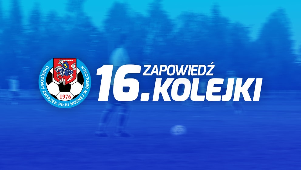 Zapowiedź 16. kolejki spotkań siedleckiej ligi okręgowej sezonu 2021/22