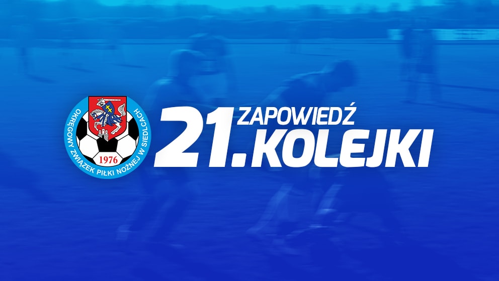 Zapowiedź 21. kolejki spotkań siedleckiej ligi okręgowej sezonu 2021/22